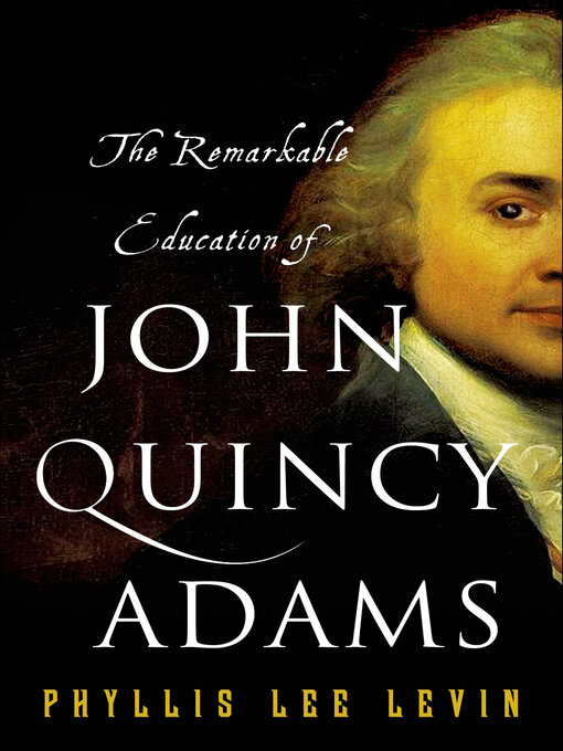 Title details for The Remarkable Education of John Quincy Adams by Phyllis Lee Levin - Available